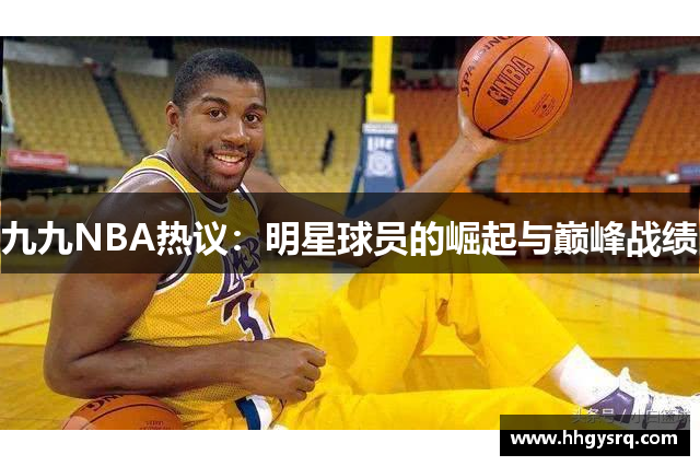 九九NBA熱議：明星球員的崛起與巔峰戰(zhàn)績(jī)